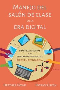 Cover image for Manejo del salon de clases en la era digital: Practicas Efectivas para Espacios de Aprendizaje Ricos en Tecnologia (Spanish Edition)