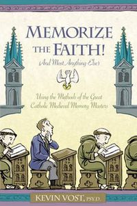 Cover image for Memorise the Faith! And Most Anything Else: Using the Methods of the Great Catholic Medieval Memory Masters