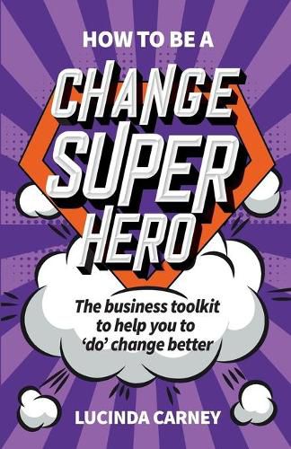 Cover image for How to be a Change Superhero: The business toolkit to help you to 'do' change better