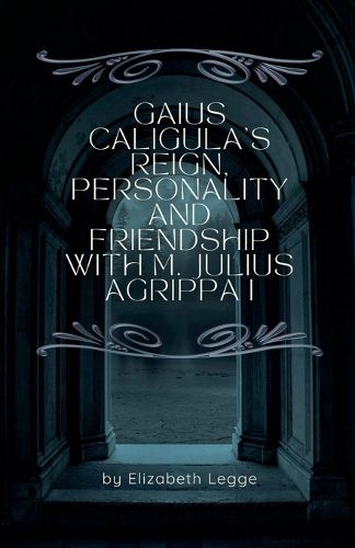 Cover image for Gaius Caligula's Reign, Personality and Friendship with M. Julius Agrippa I