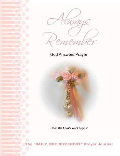 Always Remember God Answers Prayer... then the Lord's Work Begins!: The Daily, But Different Prayer Journal