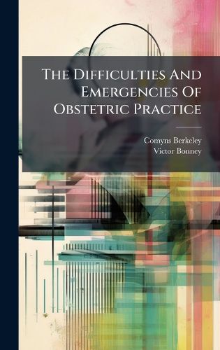 Cover image for The Difficulties And Emergencies Of Obstetric Practice