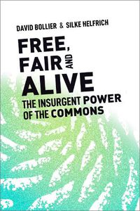 Cover image for Free, Fair, and Alive: The Insurgent Power of the Commons