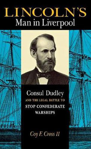 Cover image for Lincoln's Man in Liverpool: Consul Dudley and the Legal Battle to Stop Confederate Warships