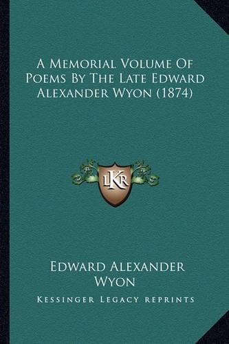 Cover image for A Memorial Volume of Poems by the Late Edward Alexander Wyon (1874)