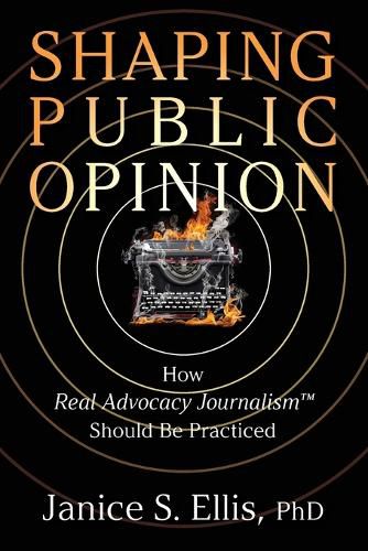 Shaping Public Opinion: How Real Advocacy Journalism(TM) Should Be Practiced