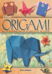 Cover image for Start Origami: All the Techniques and Tips You Need to Get You Started