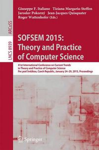 Cover image for SOFSEM 2015: Theory and Practice of Computer Science: 41st International Conference on Current Trends in Theory and Practice of Computer Science, Pec pod Snezkou, Czech Republic, January 24-29, 2015, Proceedings