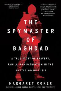Cover image for The Spymaster of Baghdad: A True Story of Bravery, Family, and Patriotism in the Battle Against Isis