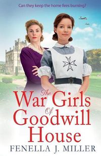 Cover image for The War Girls of Goodwill House: The start of a gripping historical saga series by Fenella J. Miller for 2022