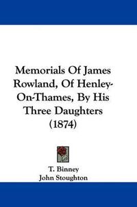 Cover image for Memorials Of James Rowland, Of Henley-On-Thames, By His Three Daughters (1874)