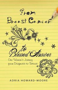 Cover image for From Breast Cancer to Blessed Answer: One Woman's Journey from Diagnosis to Tattoos