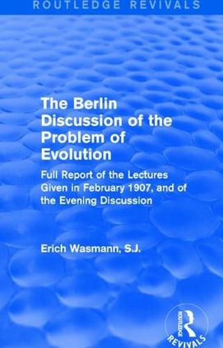 Cover image for The Berlin Discussion of the Problem of Evolution: Full Report of the Lectures Given in February 1907, and of the Evening Discussion