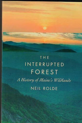 Cover image for The Interrupted Forest: A History of Maine's Wildlands