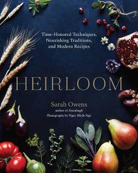 Cover image for Heirloom: Time-Honored Techniques, Nourishing Traditions, and Modern Recipes