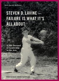 Cover image for Steven D. Lavine. Failure is What It's All About: A Life Devoted to Leadership in the Arts