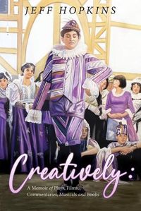 Cover image for Creatively: A Memoir of Plays, Films, Musicals, Commentaries, and Books