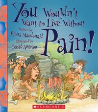 Cover image for You Wouldn't Want to Live Without Pain! (You Wouldn't Want to Live Without...)