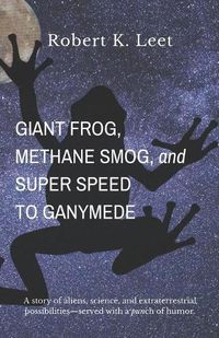 Cover image for Giant Frog, Methane Smog, and Super Speed to Ganymede
