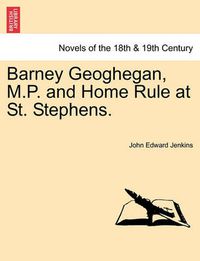 Cover image for Barney Geoghegan, M.P. and Home Rule at St. Stephens.