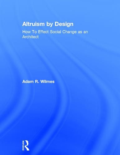 Cover image for Altruism by Design: How To Effect Social Change as an Architect