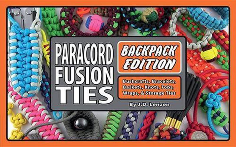 Cover image for Paracord Fusion Ties--Backpack Edition: Bushcrafts, Bracelets, Baskets, Knots, Fobs, Wraps, & Storage Ties