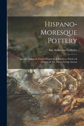 Hispano-Moresque Pottery: Spanish, Italian & French Majolicas & Faiences, Fabrics & Objects of Art, Three Gothic Arcons