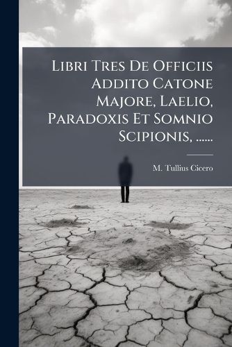 Cover image for Libri Tres De Officiis Addito Catone Majore, Laelio, Paradoxis Et Somnio Scipionis, ......