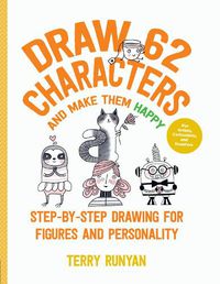Cover image for Draw 62 Characters and Make Them Happy: Step-by-Step Drawing for Figures and Personality - For Artists, Cartoonists, and Doodlers
