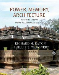 Cover image for Power, Memory, Architecture: Contested Sites on India's Deccan Plateau, 1300-1600