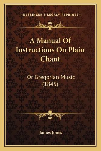 A Manual of Instructions on Plain Chant: Or Gregorian Music (1845)