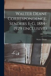 Cover image for Walter Deane Correspondence. Senders F-G, 1884-1929 (inclusive); 1884-1929