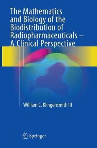 Cover image for The Mathematics and Biology of the Biodistribution of Radiopharmaceuticals - A Clinical Perspective