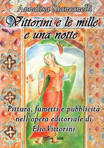 Vittorini e le mille e una notte. Pittura, fumetti e pubblicita nell'opera editoriale di Elio Vittorini