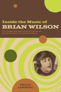 Cover image for Inside the Music of Brian Wilson: The Songs, Sounds, and Influences of the Beach Boys' Founding Genius