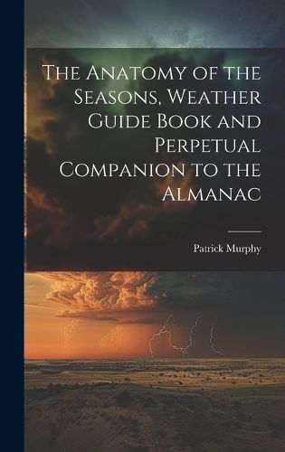 Cover image for The Anatomy of the Seasons, Weather Guide Book and Perpetual Companion to the Almanac