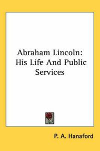 Cover image for Abraham Lincoln: His Life and Public Services
