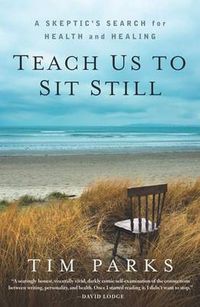 Cover image for Teach Us to Sit Still: A Skeptic's Search for Health and Healing