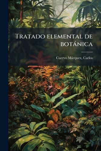 Cover image for Tratado Elemental de Botanica: Adaptado Al Estudio de La Flora de La America Equinoccial