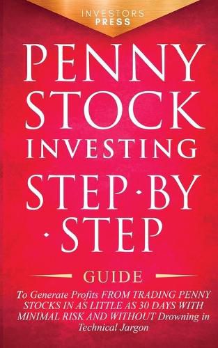 Cover image for Penny Stock Investing: Step-by-Step Guide to Generate Profits from Trading Penny Stocks in as Little as 30 Days with Minimal Risk and Without Drowning in Technical Jargon