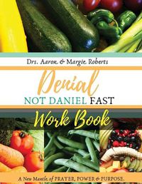 Cover image for Denial Not Daniel Fast Workbook: A New Mantle of Prayer, Power, & Purpose