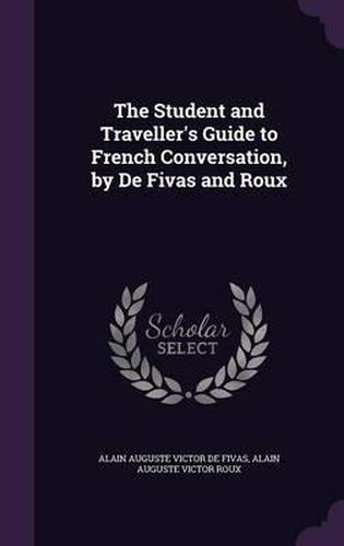 The Student and Traveller's Guide to French Conversation, by de Fivas and Roux