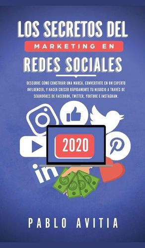 Cover image for Los secretos del Marketing en Redes Sociales 2020: Descubre como construir una marca, convertirte en un experto influencer, y hacer crecer rapidamente tu negocio a traves de seguidores de Facebook, Twitter, Youtube e Instagram