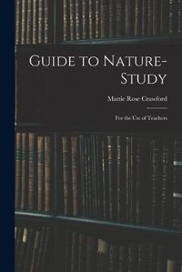 Cover image for Guide to Nature-study: for the Use of Teachers