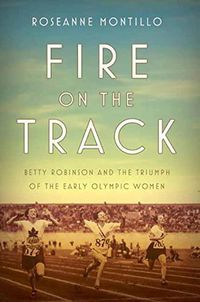 Cover image for Fire on the Track: Betty Robinson and the Triumph of the Early Olympic Women