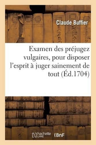 Examen Des Prejugez Vulgaires, Pour Disposer l'Esprit A Juger Sainement de Tout