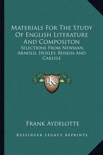 Cover image for Materials for the Study of English Literature and Compositon: Selections from Newman, Arnold, Huxley, Ruskin and Carlyle