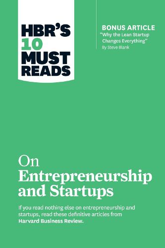 HBR's 10 Must Reads on Entrepreneurship and Startups (featuring Bonus Article  Why the Lean Startup Changes Everything  by Steve Blank)