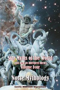 Cover image for Star Myths of the World, and How to Interpret Them: Volume Four: Norse Mythology