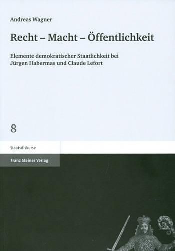 Recht - Macht - Offentlichkeit: Elemente Demokratischer Staatlichkeit Bei Jurgen Habermas Und Claude Lefort